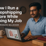 I run a dropshipping store while doing corporate job, know how?